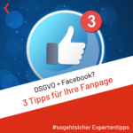 DSGVO + Facebook? 3 Tipps für Ihre Fanpage