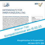 16.02.2023: Kompakt-Webinar zum Datenschutz mit dem DSTV-BW 16.02.2023: Kompakt-Webinar zum Datenschutz mit dem DSTV-BW